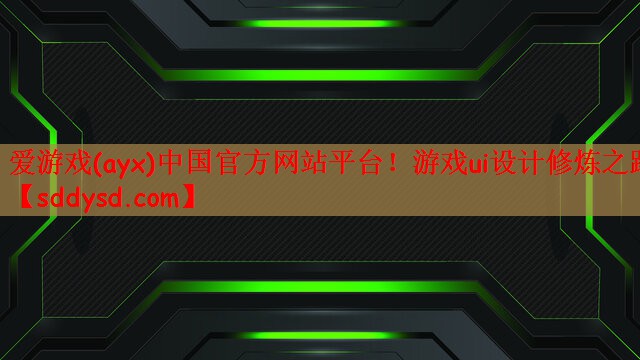 爱游戏(ayx)中国官方网站平台！游戏ui设计修炼之路