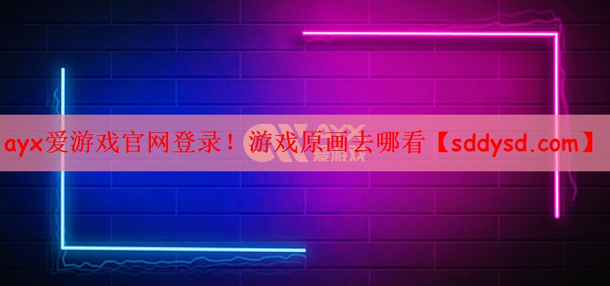 ayx爱游戏官网登录！游戏原画去哪看