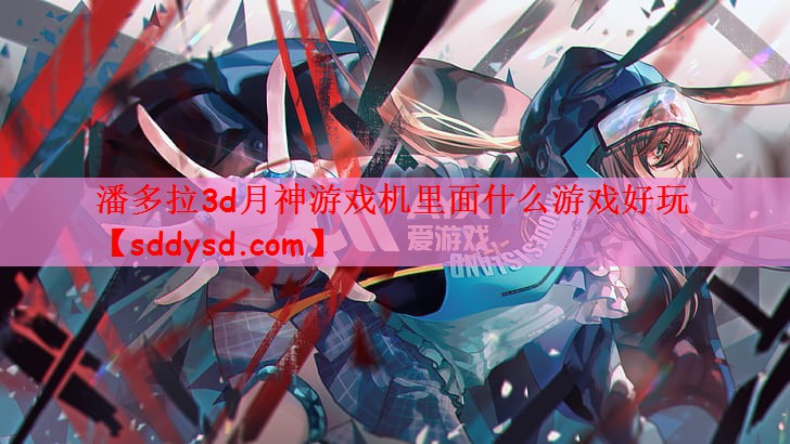 潘多拉3d月神游戏机里面什么游戏好玩